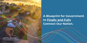 USTelecom Releases New Blueprint to Finally and Fully Connect U.S.